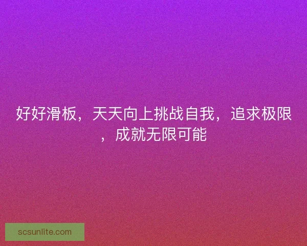 好好滑板，天天向上挑战自我，追求极限，成就无限可能